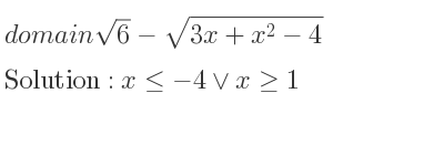 The domain of sqrt(6)-sqrt(3x+x^2-4) is x<=-4\lor x>= 1
